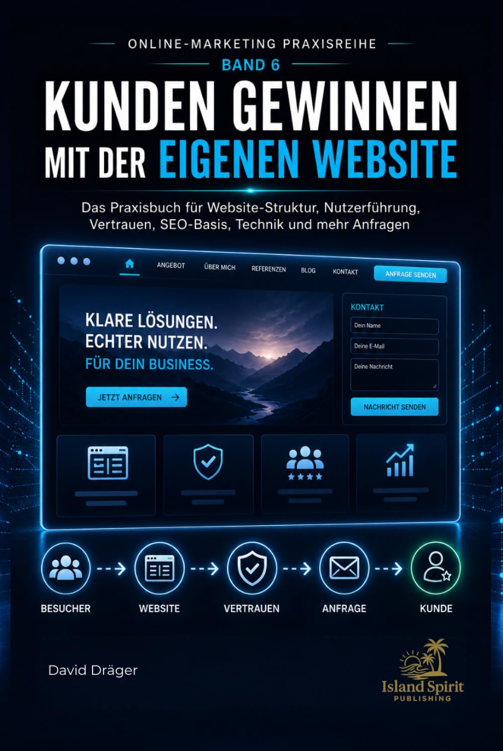 Kunden gewinnen mit der eigenen Website: Das Praxisbuch für Website-Struktur, Nutzerführung, Vertrauen, SEO-Basis, Technik und mehr Anfragen (Online-Marketing Praxisreihe)