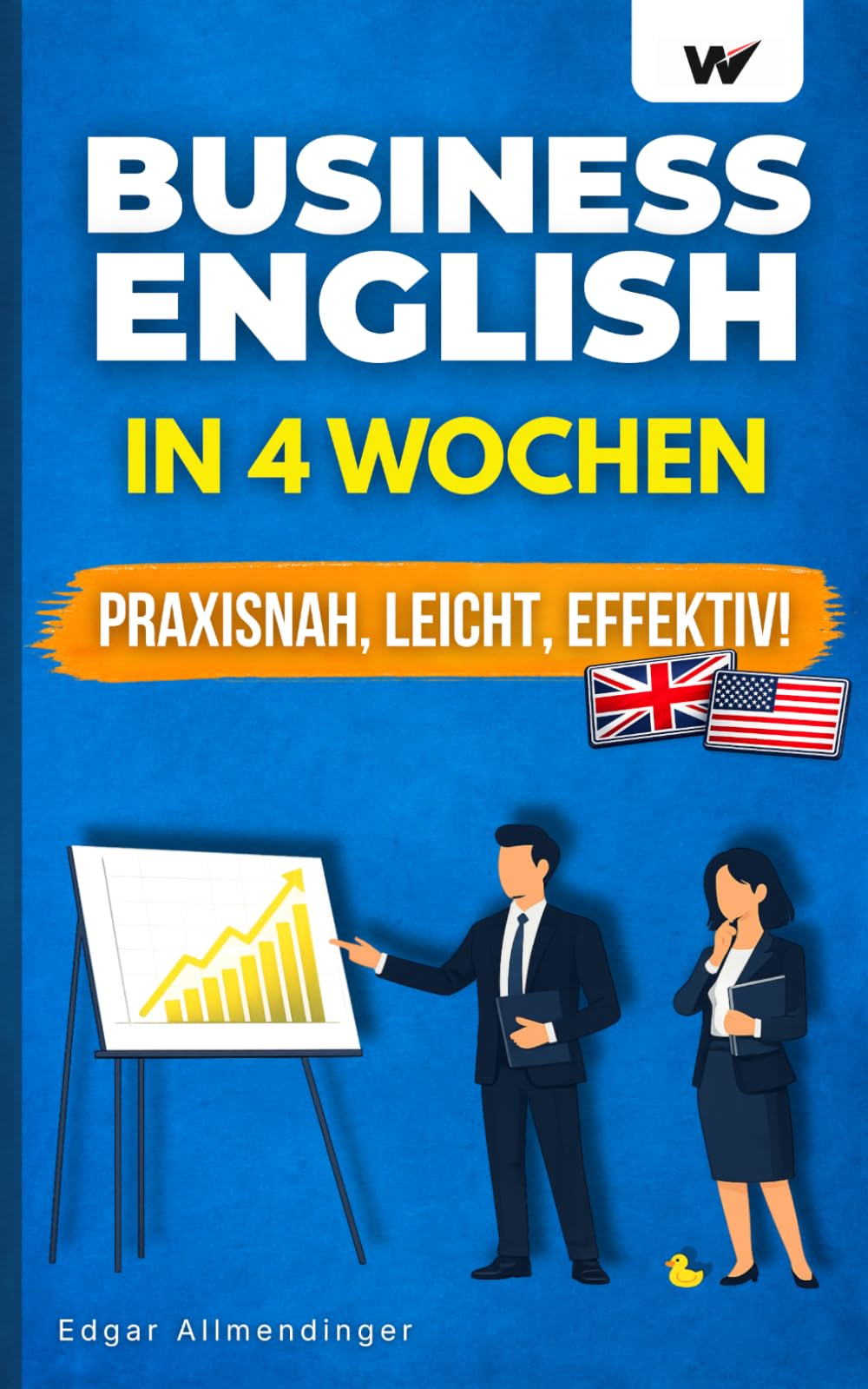 Business English in 4 Wochen - Praxisnah, leicht und effektiv: Englisch, das dich weiterbringt – lerne Vokabeln und Redewendungen, die im Job den entscheidenden Unterschied machen
