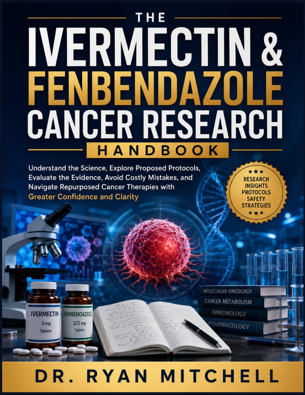 THE IVERMECTIN & FENBENDAZOLE CANCER RESEARCH HANDBOOK: Understand the Science, Explore Proposed Protocols, Evaluate the Evidence, Avoid Costly ... Therapies with Greater Confidence and Clarity