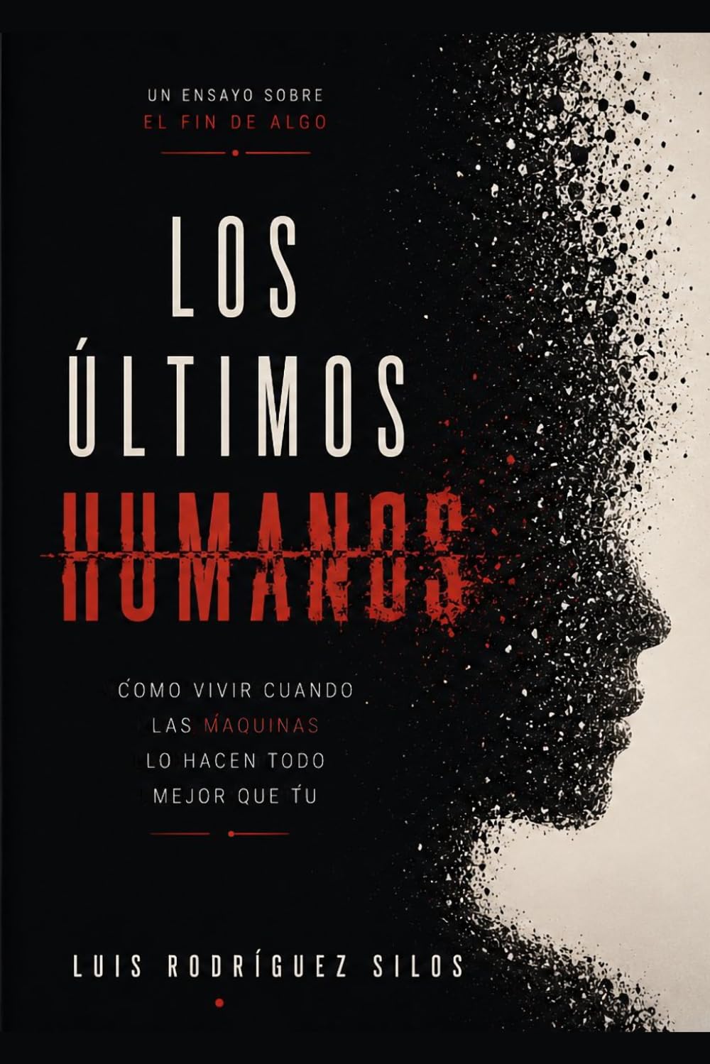 Los Últimos Humanos: Sobre cómo vivir cuando las máquinas lo hagan todo mejor que tú