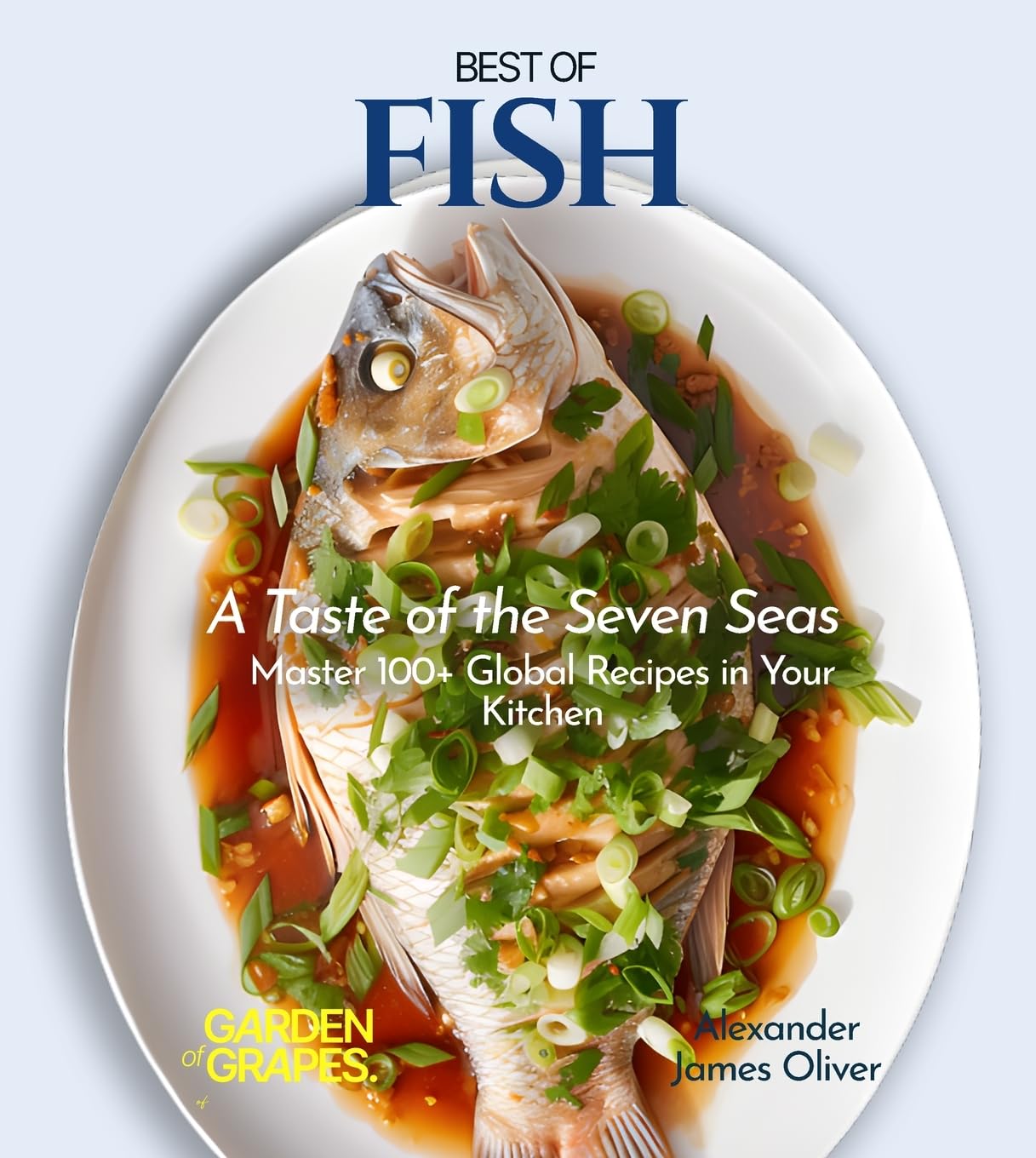Best of Fish Cookbook: A Taste of the Seven Seas - Master 100+ Global Recipes in Your Kitchen (Best of Global Recipes)