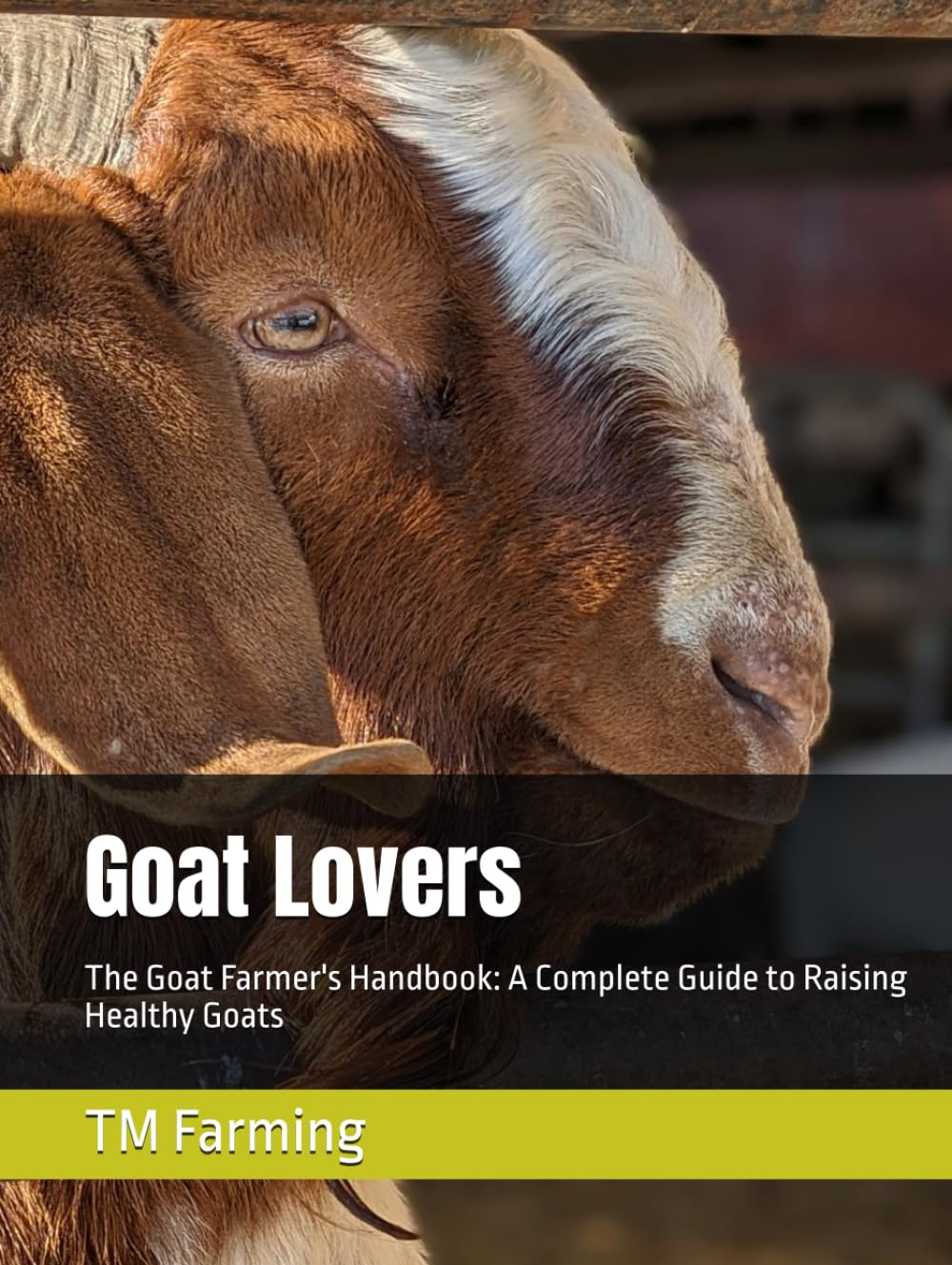 Goat Lovers: The Goat Farmer's Handbook: A Complete Guide to Raising Healthy Goats