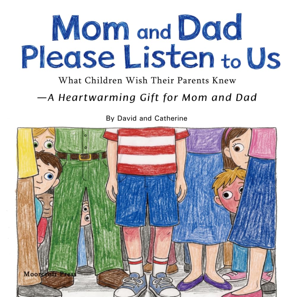 Mom and Dad, Please Listen to Us: What Children Wish Their Parents Knew: A Heartwarming Gift for Mom and Dad