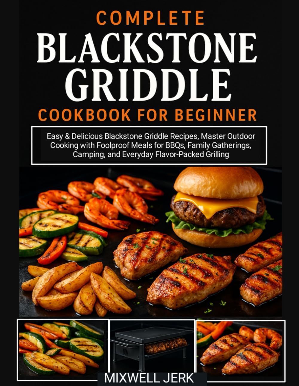 Complete BLACKSTONE GRIDDLE COOKBOOK FOR BEGINNERS: Easy & Delicious Blackstone Griddle Recipes, Master Outdoor Cooking with Foolproof Meals for BBQs,