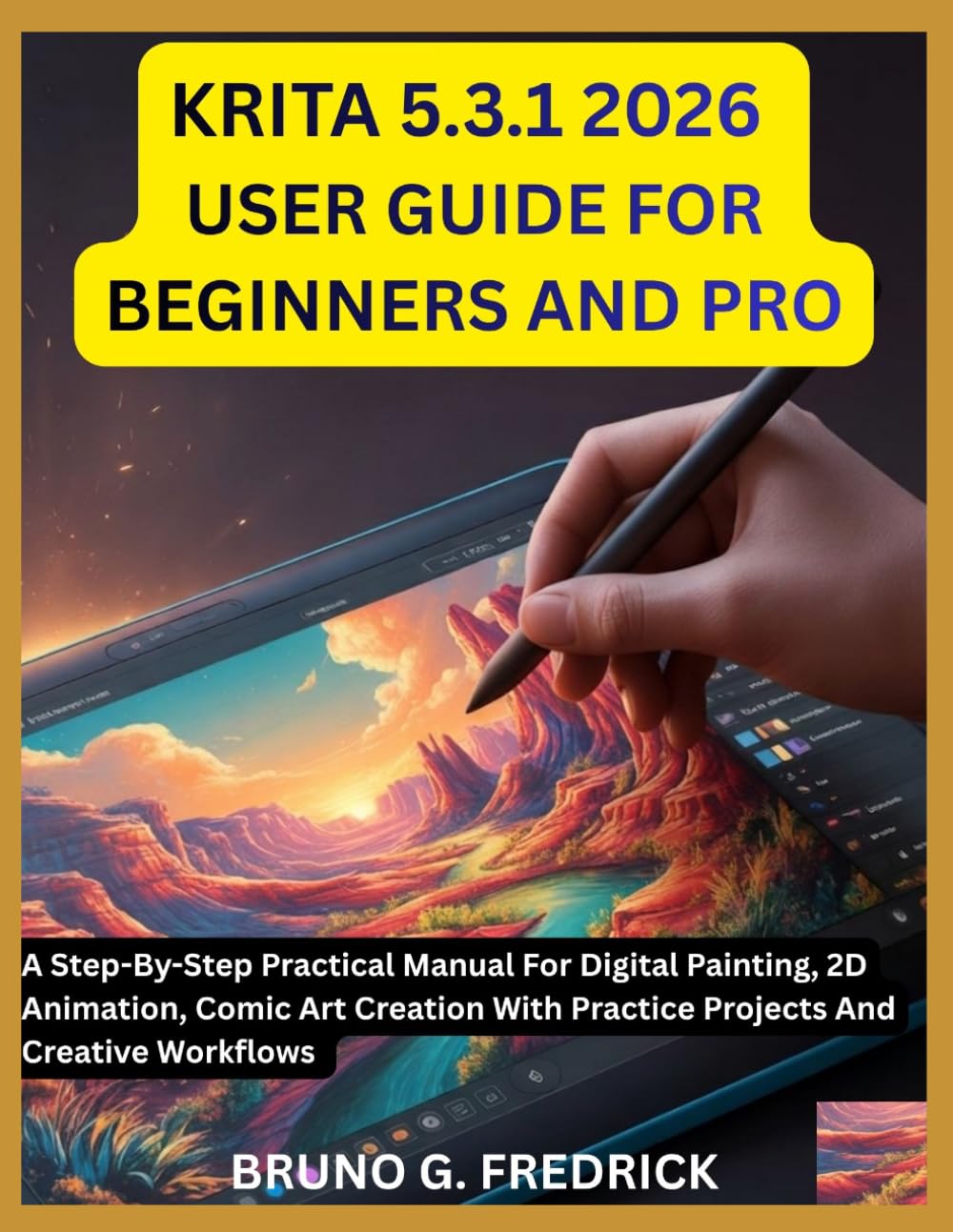 KRITA 5.3.1 USER GUIDE 2026 FOR BEGINNERS AND PRO: A Step-by-Step Practical Manual for digital painting, 2D Animation, comic art creation with practice projects and creative workflows.