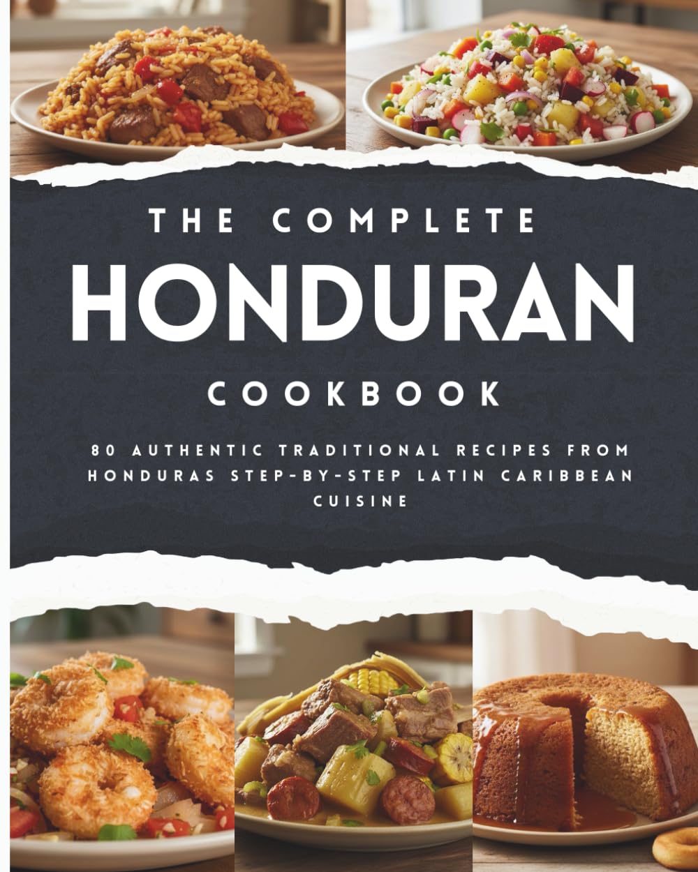 The Complete Honduran Cookbook: 80 Authentic Traditional Recipes from Honduras Step-by-Step Latin Caribbean Cuisine