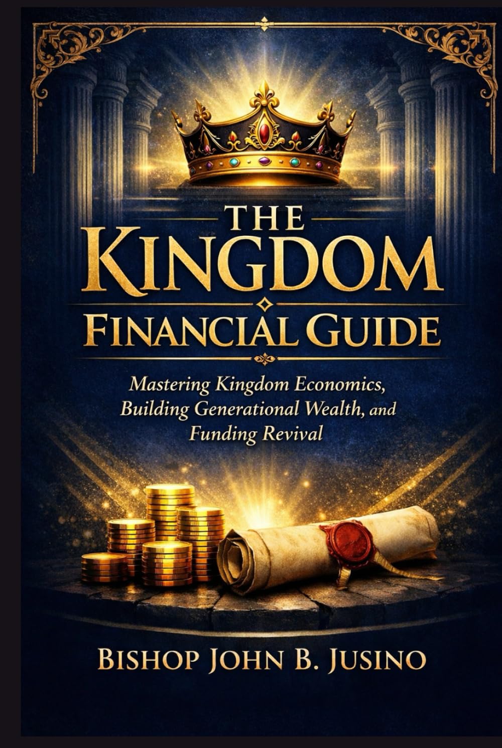 The Kingdom Financial Guide: Mastering Kingdom Economics, Building Generational Wealth, and Funding Revival (The Kingdom Breakthrough Prayer Series)