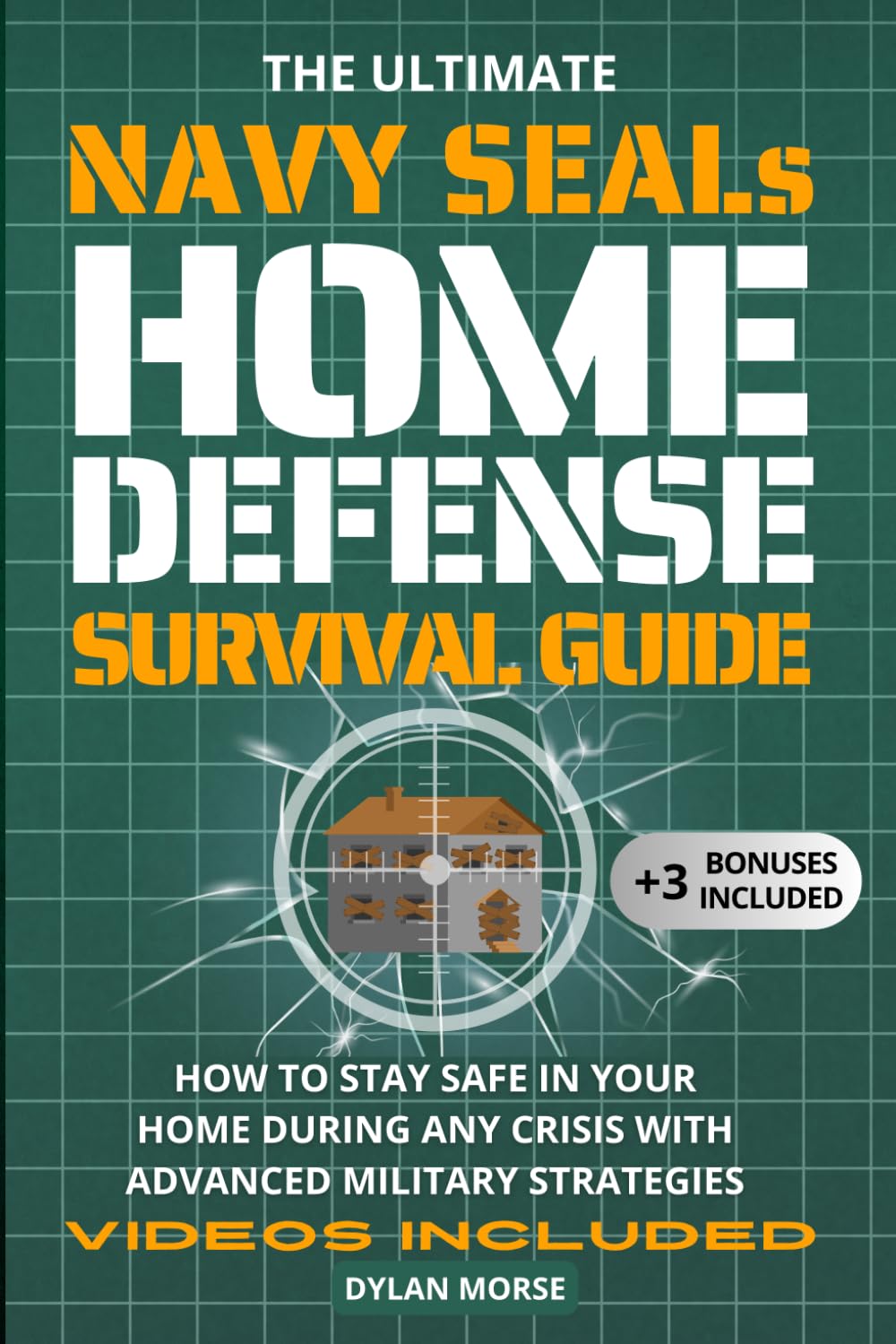 The Ultimate Navy SEAL's Home Defense Survival Guide: How to Stay Safe in Your Home During Any Crisis with Advanced Military Strategies