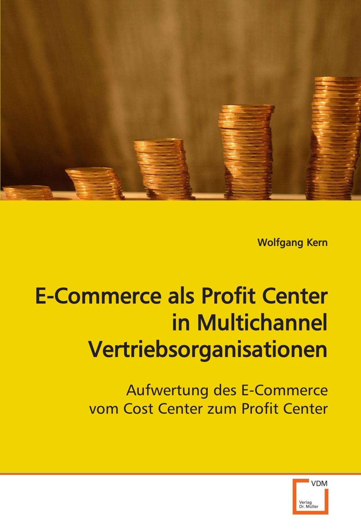 E-Commerce als Profit Center in Multichannel Vertriebsorganisationen: Aufwertung des E-Commerce vom Cost Center zum Profit Center (German Edition)