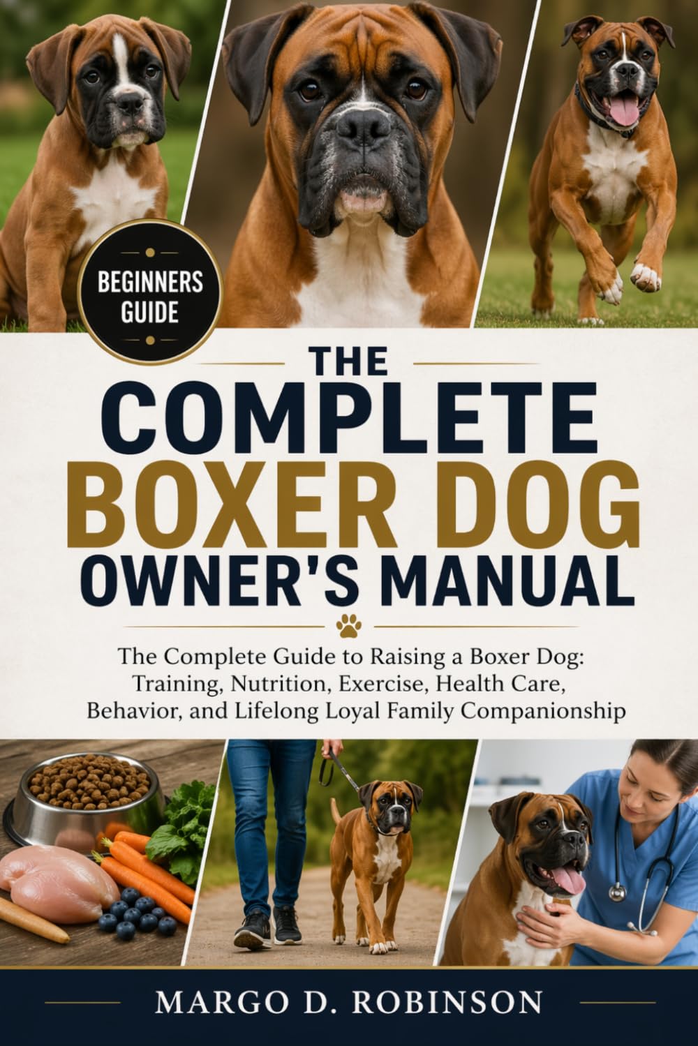 THE COMPLETE BOXER DOG OWNER'S MANUAL: The Complete Guide to Raising a Boxer Dog: Training, Nutrition, Exercise, Health Care, Behavior, and Lifelong Loyal Family Companionship