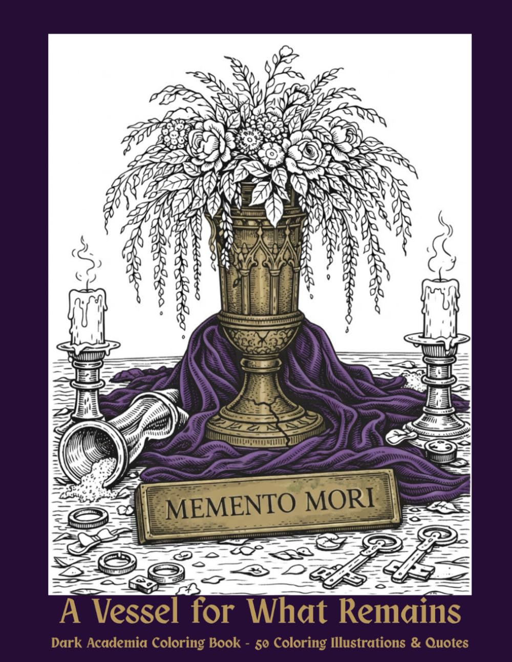 Dark Academia Coloring Book - "A Vessel for What Remains": 50 Gothic & Dark Academia Coloring Pages with Quotes on Time, Knowledge, and Mortality (Gothic Arts Coloring Books)