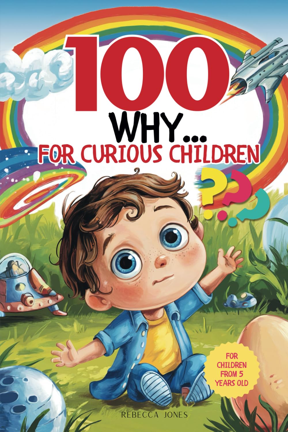 100 Whys for Curious Kids: The Big Book of Whys for Kids with 100 Fun Facts and Answers about Nature, History, Space and Much More!