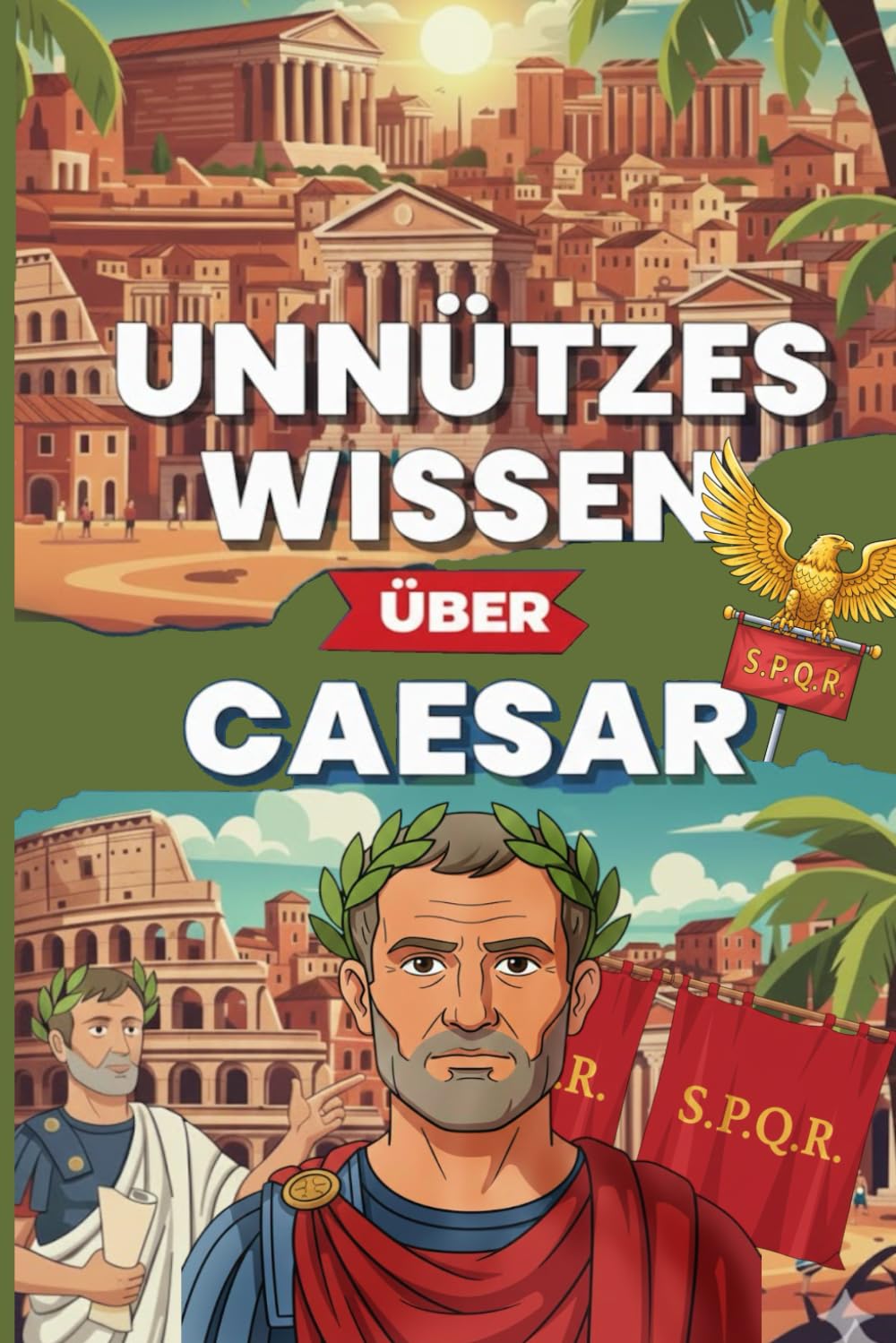 Unnützes Wissen über Caesar: 200+ verrückte, überraschende und kaum bekannte Fakten über Julius Caesar, das Römische Reich und die Antike