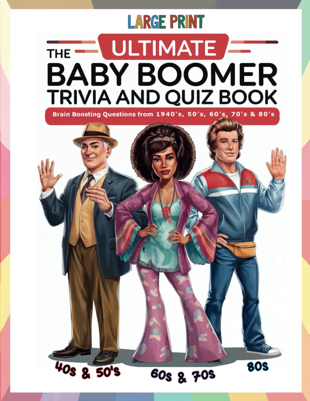 The Ultimate Baby Boomer Trivia and Quiz Book: Relive Memory Lane with the 1940s to 1980s with Fun Large-Print Quizzes on Movies, Music, TV, Sports, and More!