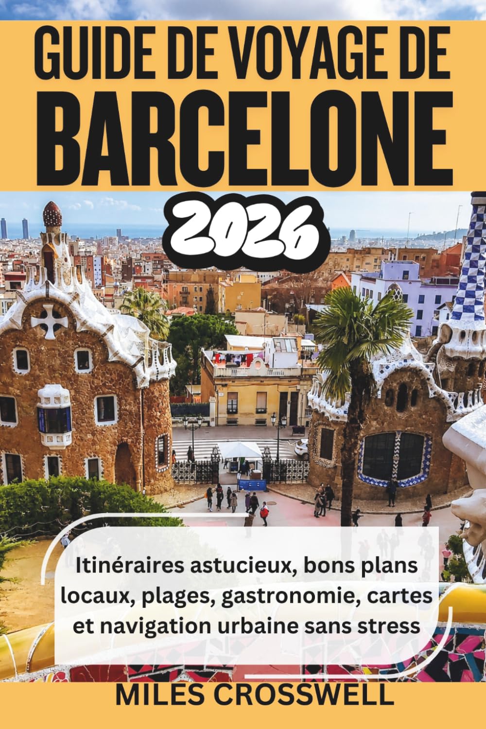 GUIDE DE VOYAGE DE BARCELONE 2026: Itinéraires astucieux, bons plans locaux, plages, gastronomie, cartes et navigation urbaine sans stress