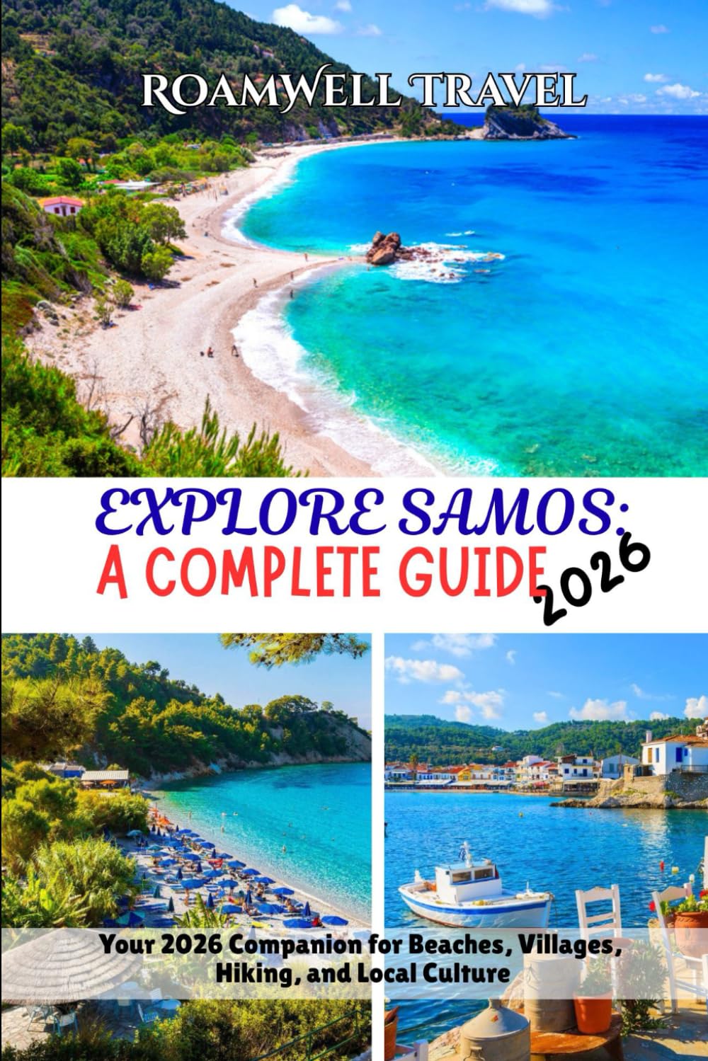 EXPLORE SAMOS: A COMPLETE GUIDE 2026: Your 2026 Companion for Beaches, Villages, Hiking, and Local Culture