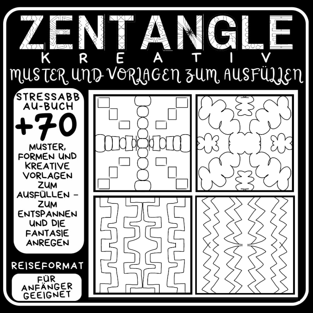 Zentangle Kreativ – Muster, Formen & kreative Vorlagen zum Ausfüllen Entspannungsbuch für Stressabbau, Achtsamkeit & kreative Auszeiten | Über 70 Motive | Reiseformat | Für Anfänger geeignet