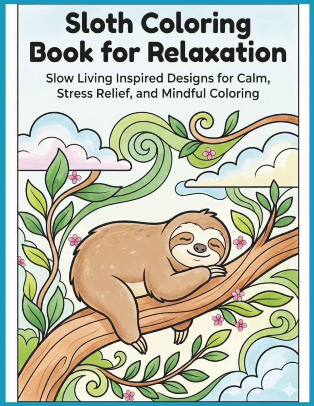 Sloth Coloring Book for Relaxation: Slow Living Inspired Designs for Calm, Stress Relief, and Mindful Coloring