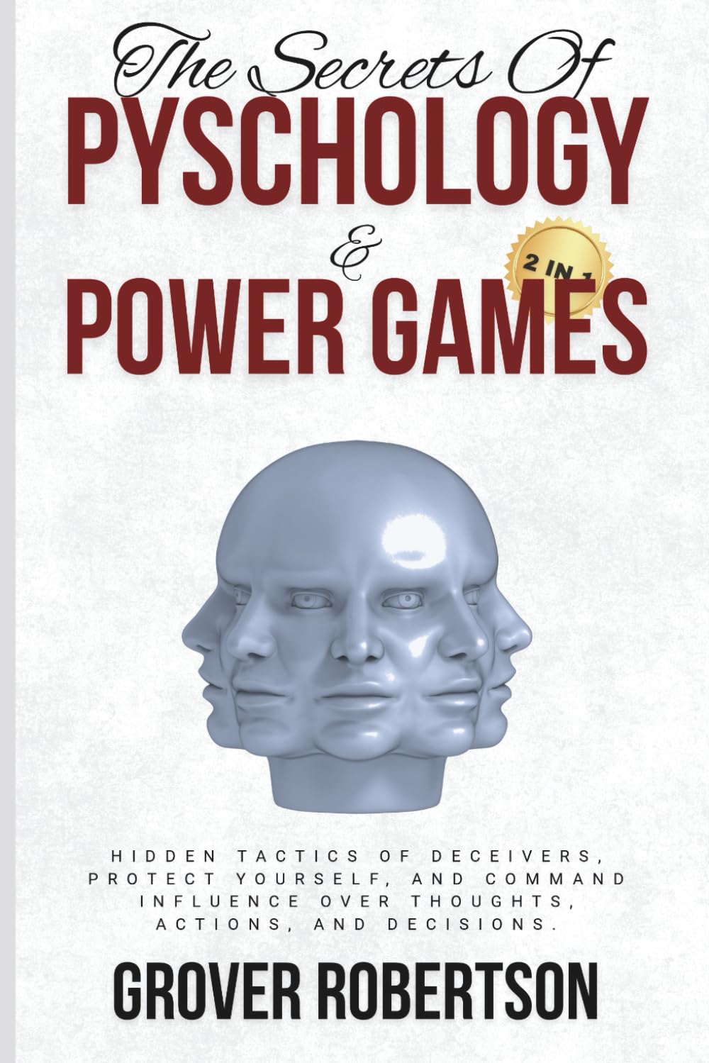 The Secrets of Psychology and Power Games (2 in 1): Hidden Tactics of Deceivers, Protect Yourself, and Command Influence Over Thoughts, Actions, and Decisions.