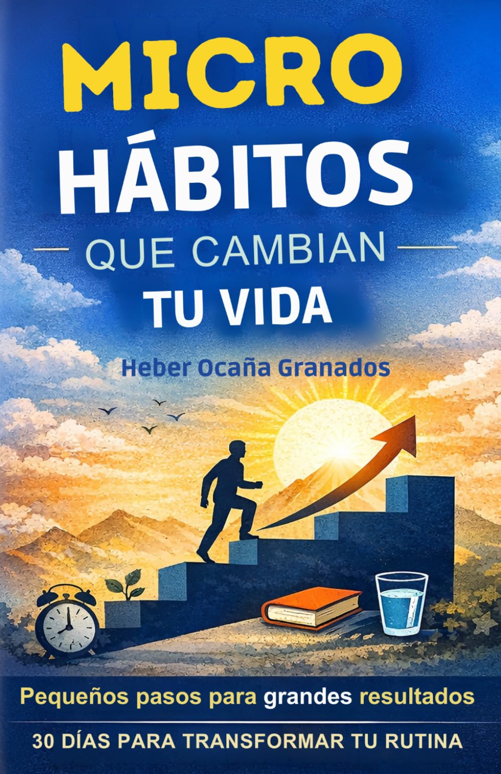 MICRO-HÁBITOS QUE CAMBIAN TU VIDA: 30 micro-hábitos que cambian tu vida sin esfuerzo