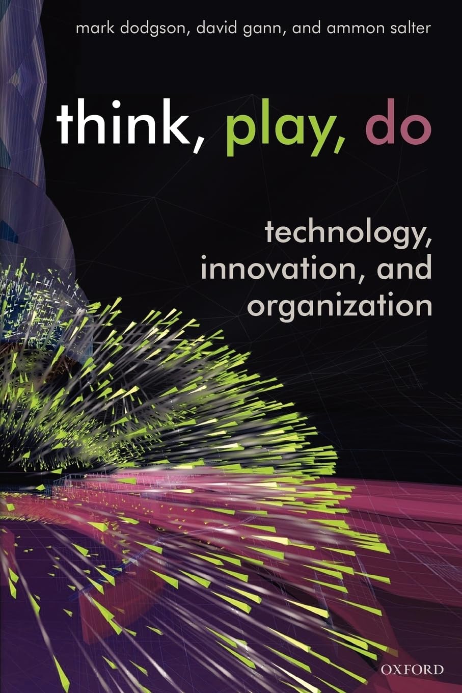 Think, Play, Do: Innovation, Technology, and Organization, Dodgson, Mark<-