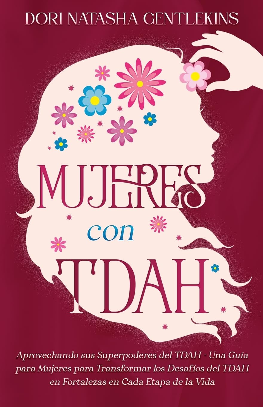Mujeres con TDAH: Aprovechando sus Superpoderes del TDAH - Una Guía para Mujeres para Transformar los Desafíos del TDAH en Fortalezas en Cada Etapa de la Vida