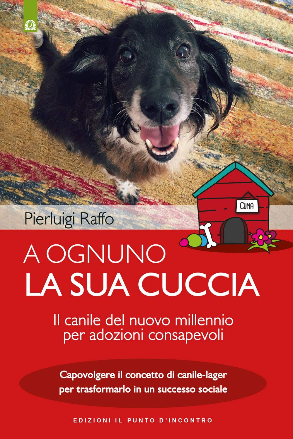 A Ognuno La Sua Cuccia. Il Canile Del Nuovo Millennio Per Adozioni Consapevoli. Capovolgere Il Concetto Di Canile-Lager Per Trasformarlo In Un Successo Sociale. Nuova Ediz. - 4