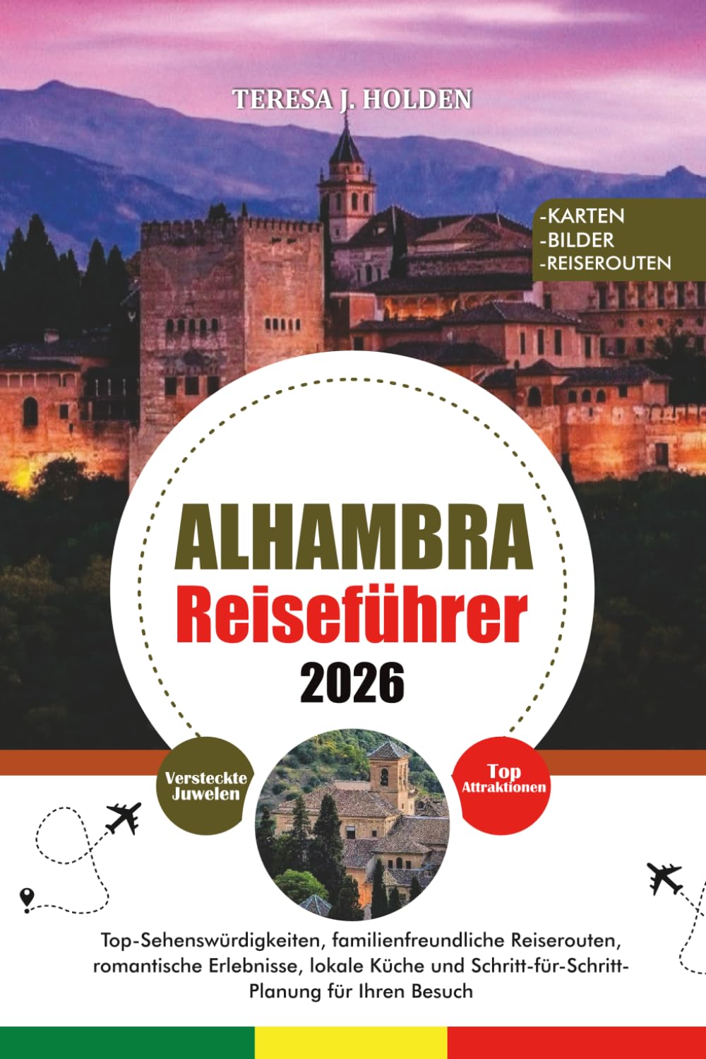 ALHAMBRA REISEFÜHRER 2026: Top-Sehenswürdigkeiten, familienfreundliche Reiserouten, romantische Erlebnisse, lokale Küche und Schritt-für-Schritt-Planung für Ihren Besuch