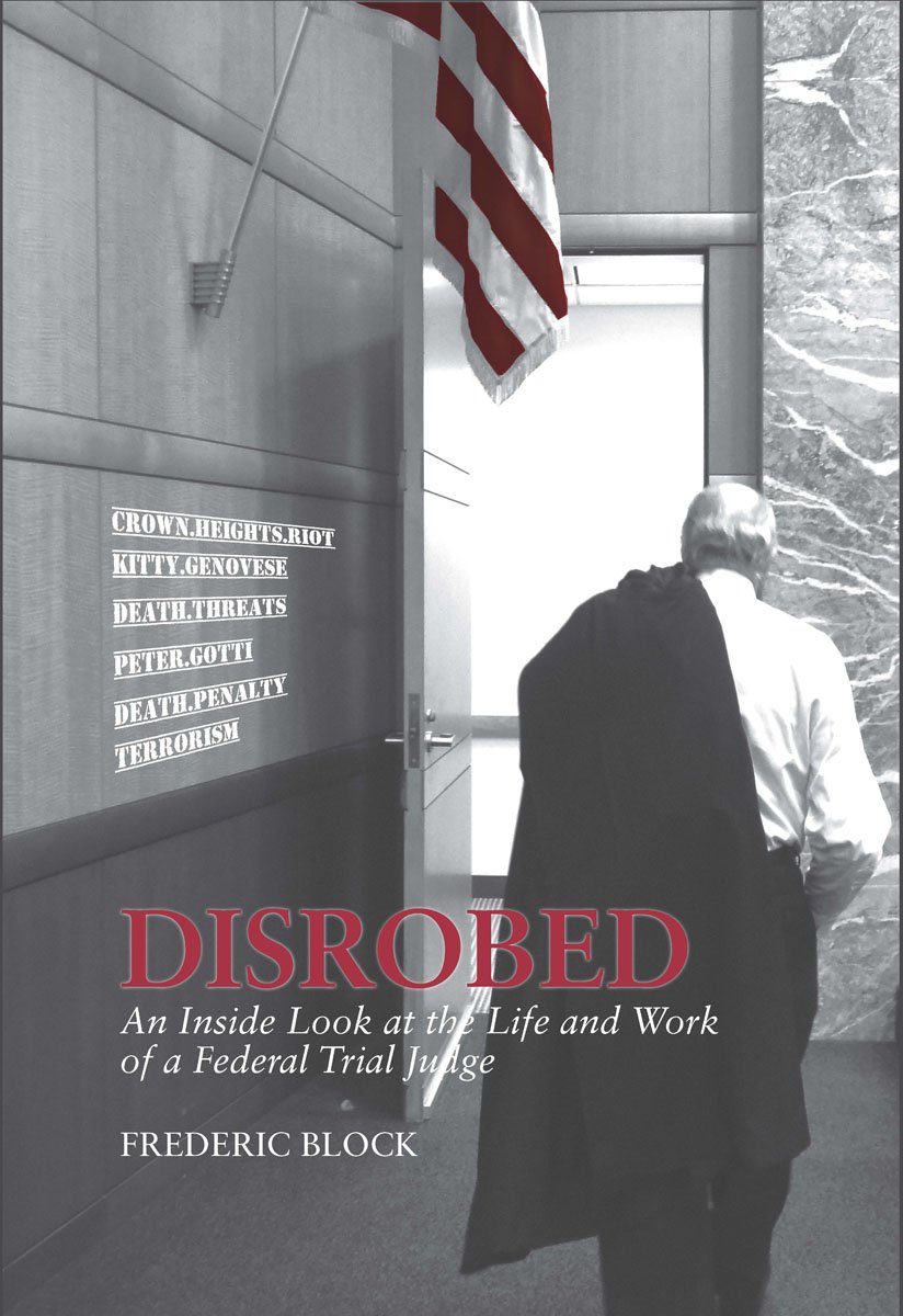 DISROBED An Inside Look at the Life and Work of a Federal Trial Judge