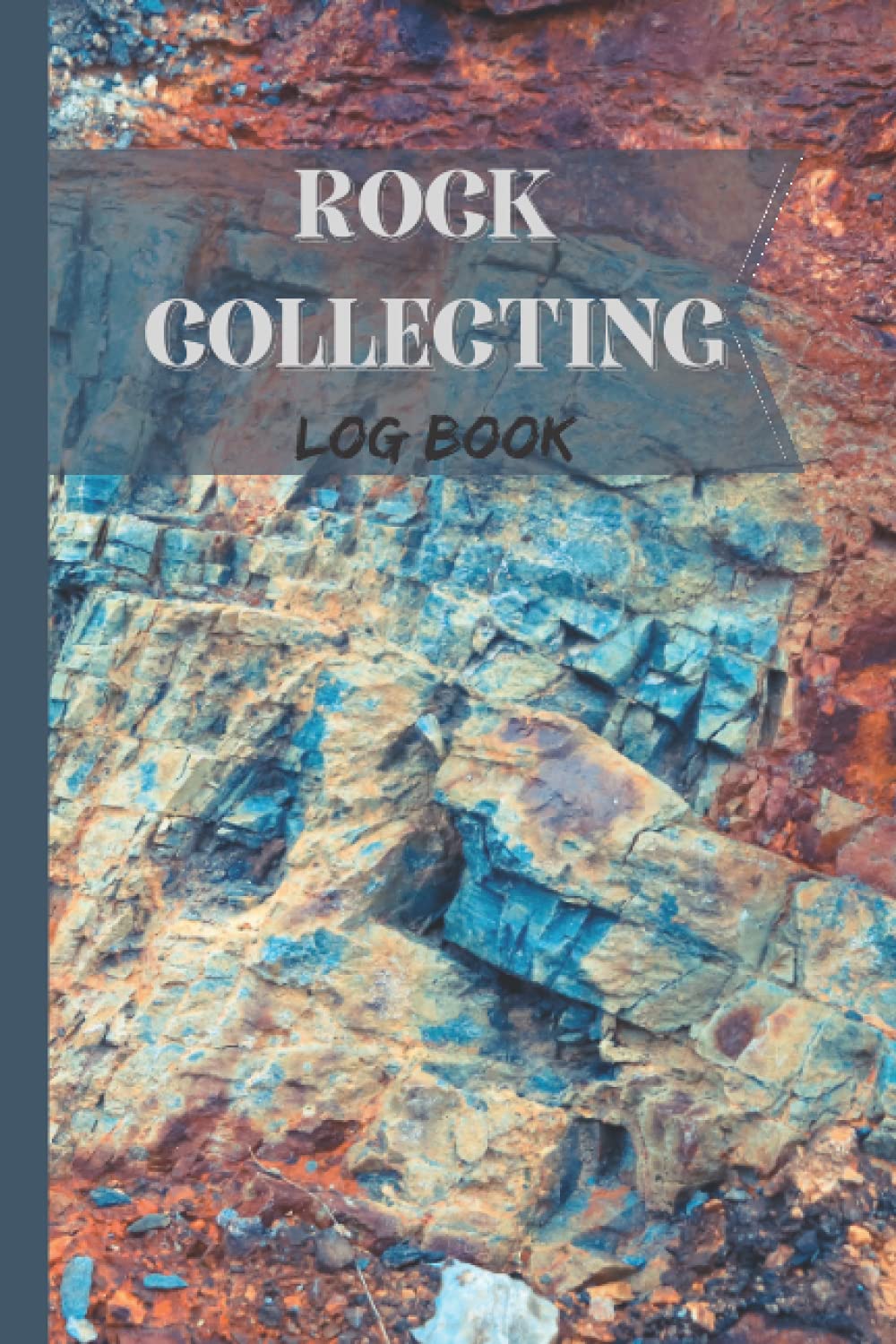 Rock Collecting Log Book: Rockhounds Handbook For Identifying Rocks and Minerals
