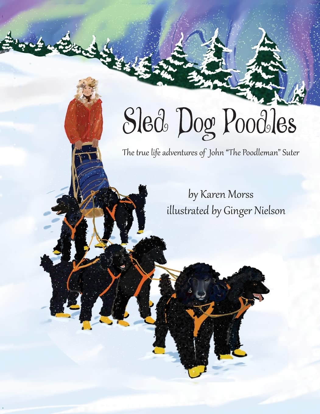 Sled Dog Poodles: The True Life Adventures of John "the Poodleman" Suter: Volume 3 (The Poodle Trilogy)