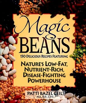 Magic Beans 150 Delicious Recipes Featuring Natures Low-Fat, Nutrient Rich, Disease-Fighting Powerhouse