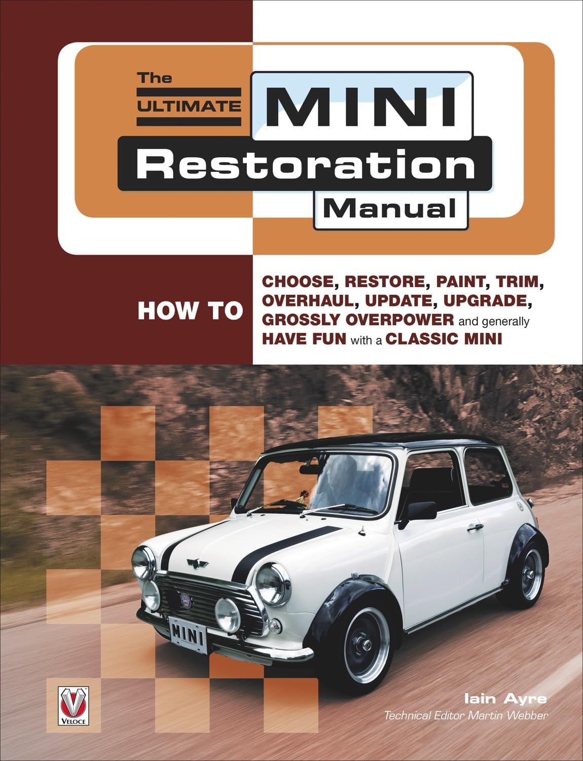 The Ultimate Mini Restoration Manual: How to Choose, Restore, Paint, Trim, Overhaul, Update, Upgrade, Grossly Overpower and Generally Have Fun With a Classic Mini (Enthusiast's Restoration Manual)
