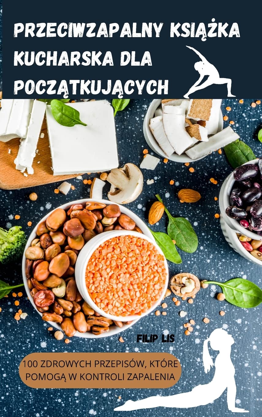 PRZECIWZAPALNY KSIĄŻKA KUCHARSKA DLA POCZĄTKUJĄCYCH: 100 ZDROWYCH PRZEPISÓW, KTÓRE POMOGĄ W KONTROLI ZAPALENIA