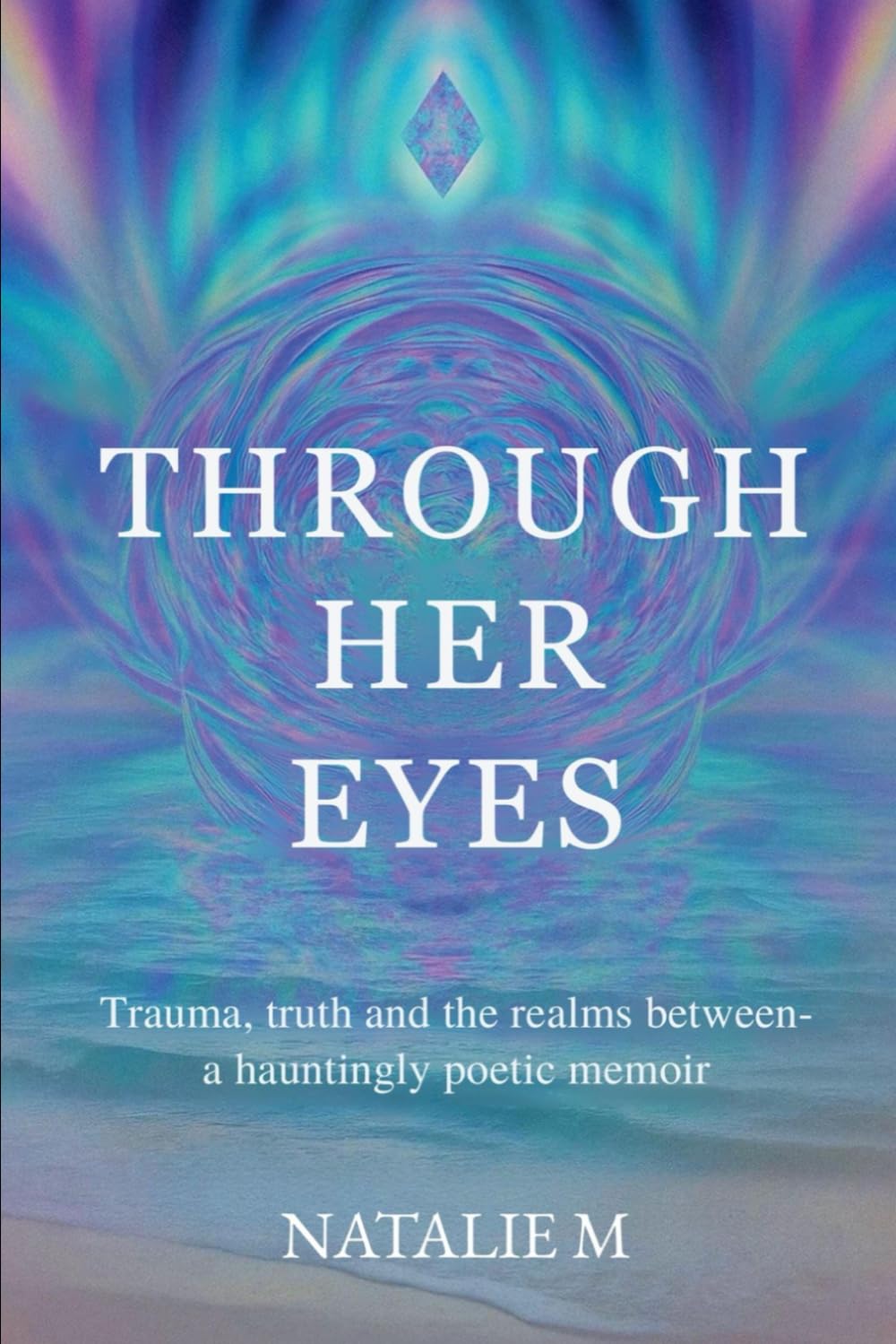 Through Her Eyes: Trauma, truth and the realms between- a hauntingly poetic memoir