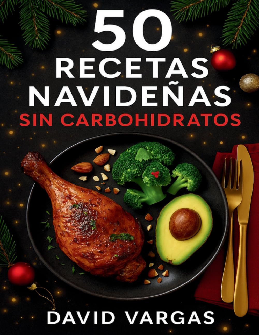 50 Recetas Navideñas Sin Carbohidratos: Menús keto y low carb para las fiestas, sin azúcar ni harinas, ideales para mantener la línea y disfrutar con sabor