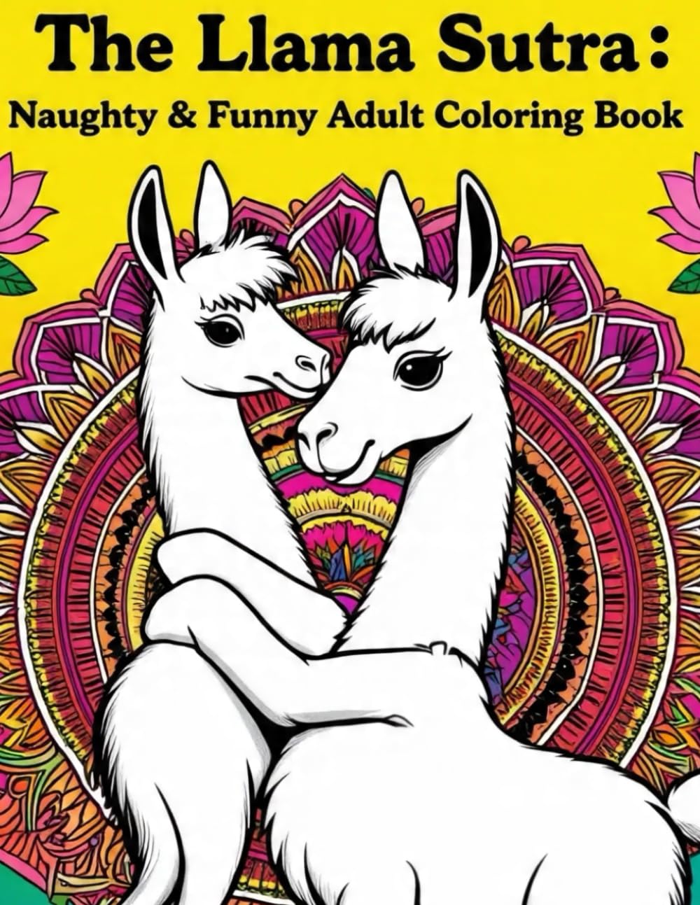 The Llama Sutra: Naughty & Funny Adult Coloring Book: A Hilarious Stress Relief Coloring Book with Cheeky Llamas, Whimsical Poses, and Laugh-Out-Loud Designs for Adults