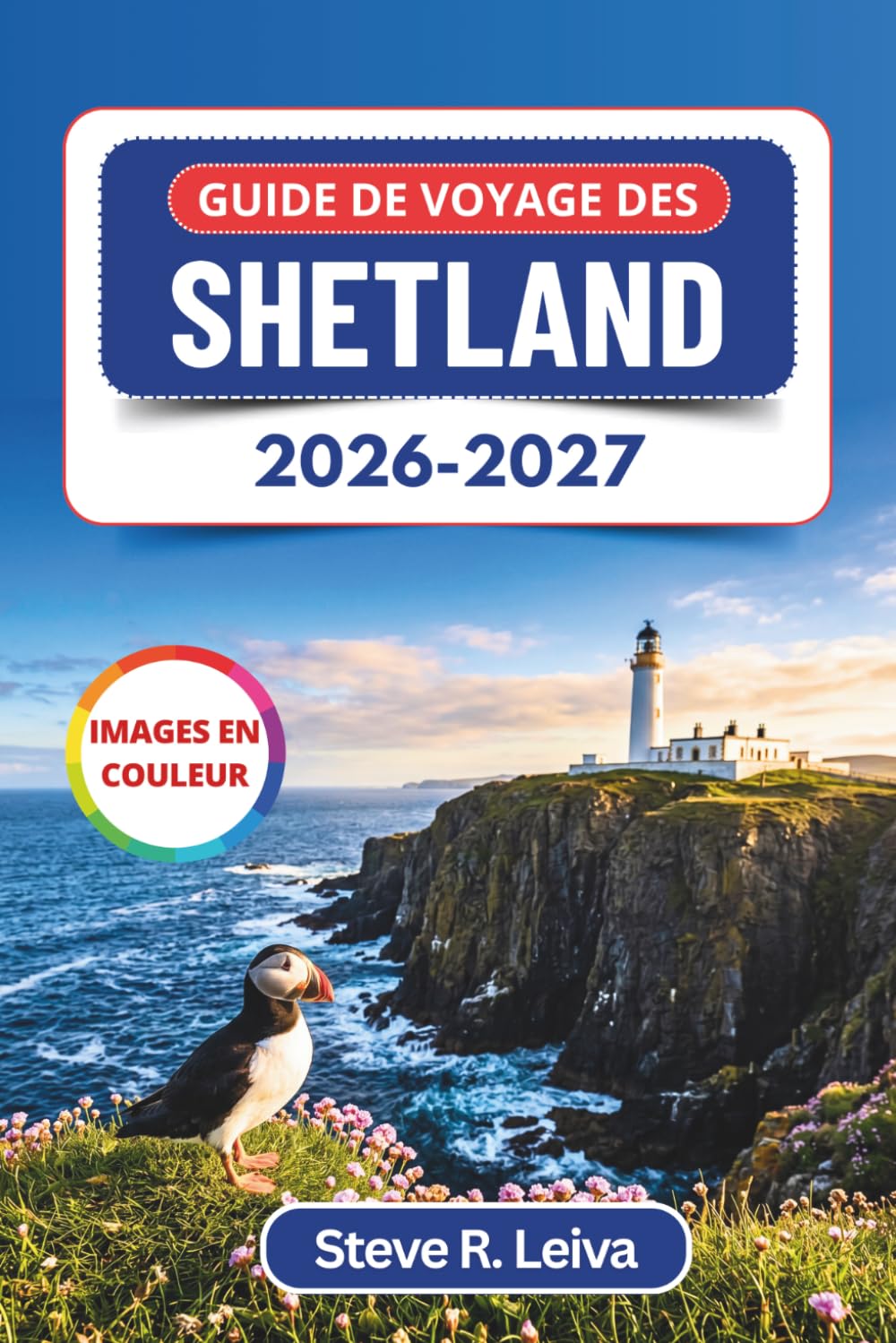 Guide de voyage des Shetland 2026-2027 (En couleur): Découvrez les festivals vikings du feu, les aurores boréales et les falaises aux macareux, avec ... pratiques, des itinéraires et des cartes