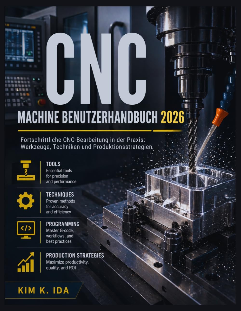 CNC MACHINE BENUTZERHANDBUCH 2026: Fortschrittliche CNC-Bearbeitung in der Praxis: Werkzeuge, Techniken und Produktionsstrategien