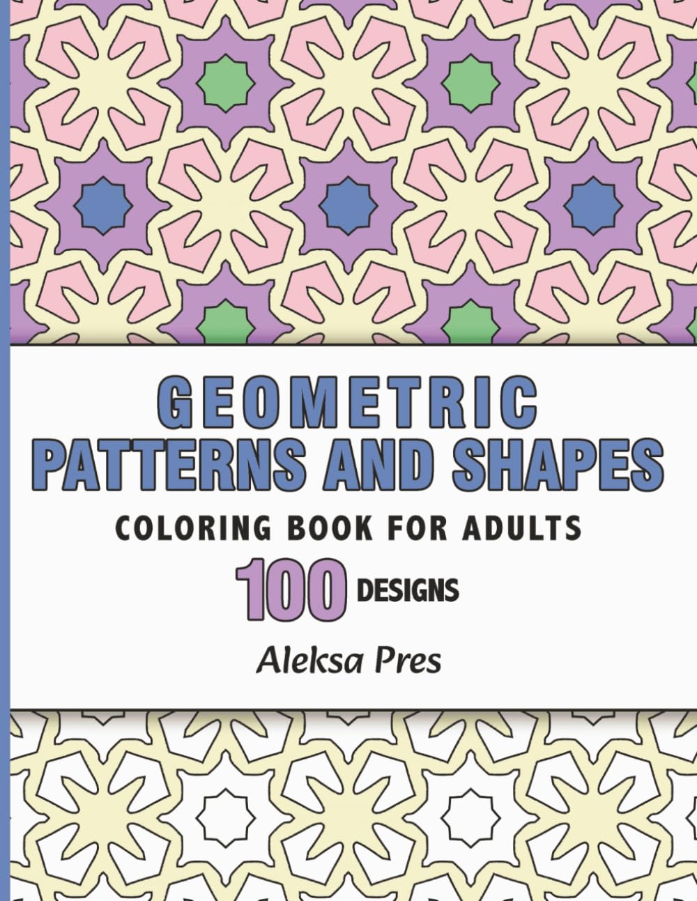 Geometric Patterns and Shapes: An Adult Coloring Book with Symmetrical Geometric Designs
