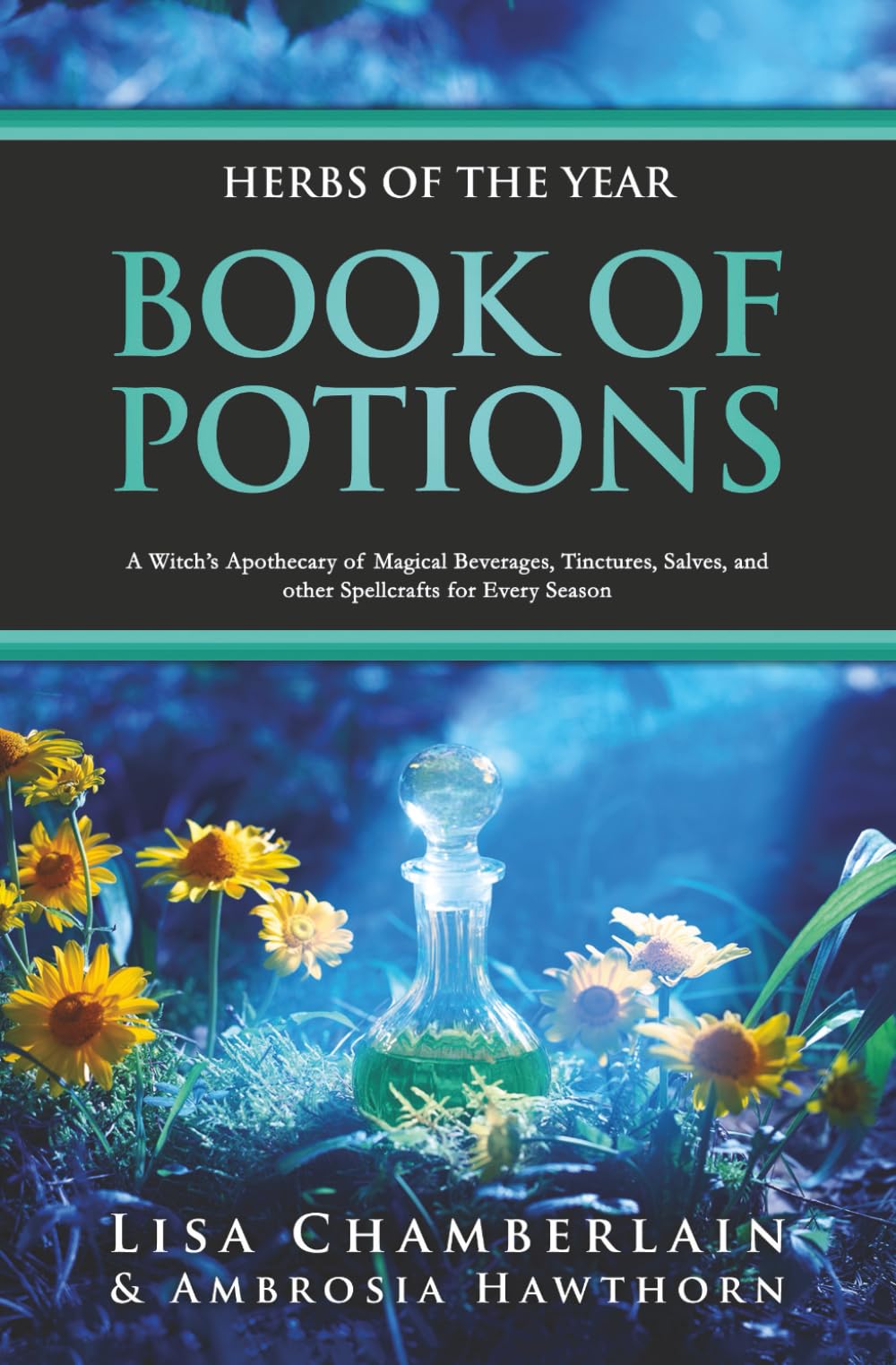Herbs of the Year Book of Potions: A Witch’s Apothecary of Magical Beverages, Tinctures, Salves, and other Spellcrafts for Every Season (Green Witchcraft for Beginners)