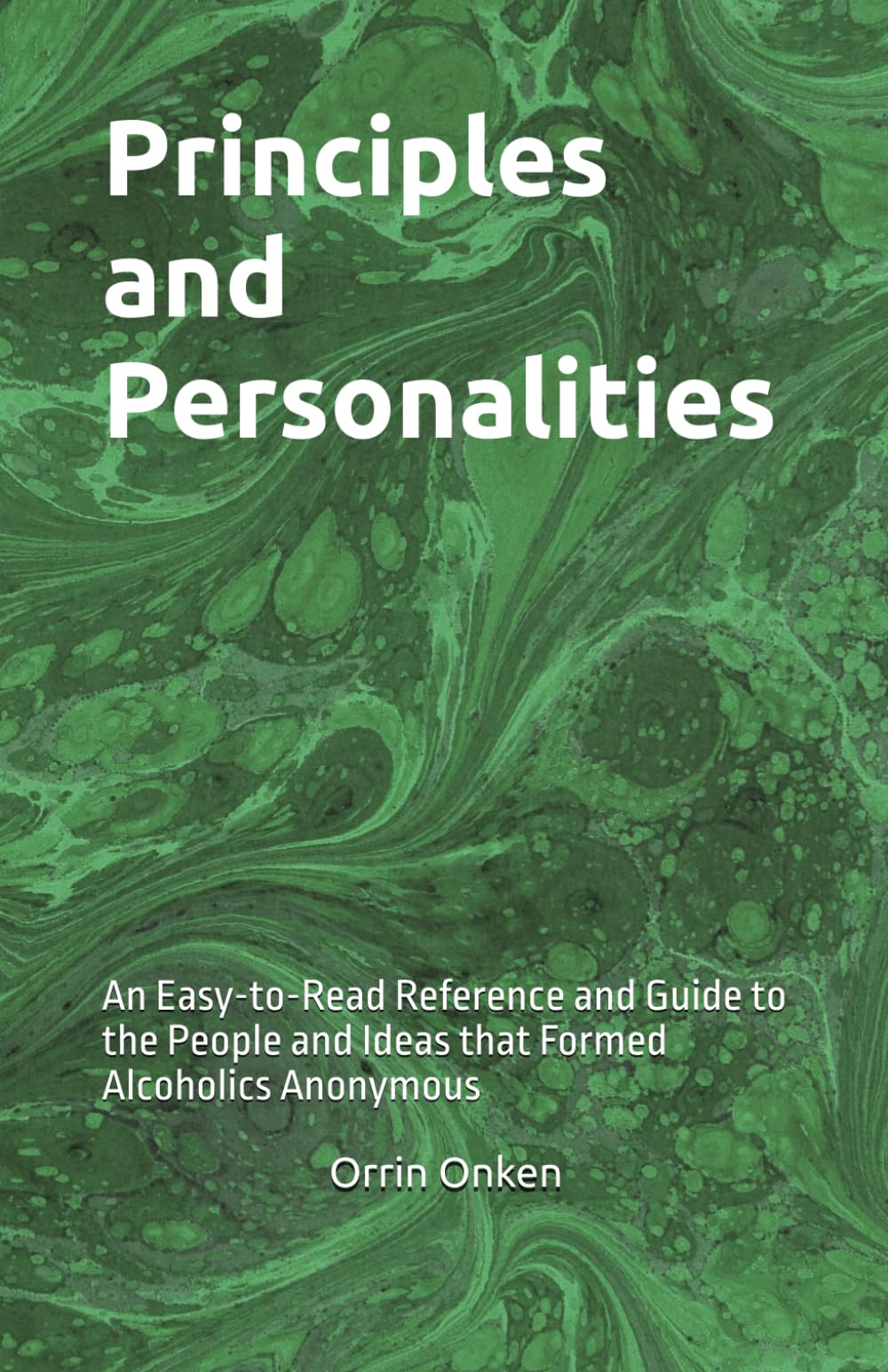 Principles and Personalities: An Easy-to-Read Reference and Guide to the People and Ideas that Formed Alcoholics Anonymous