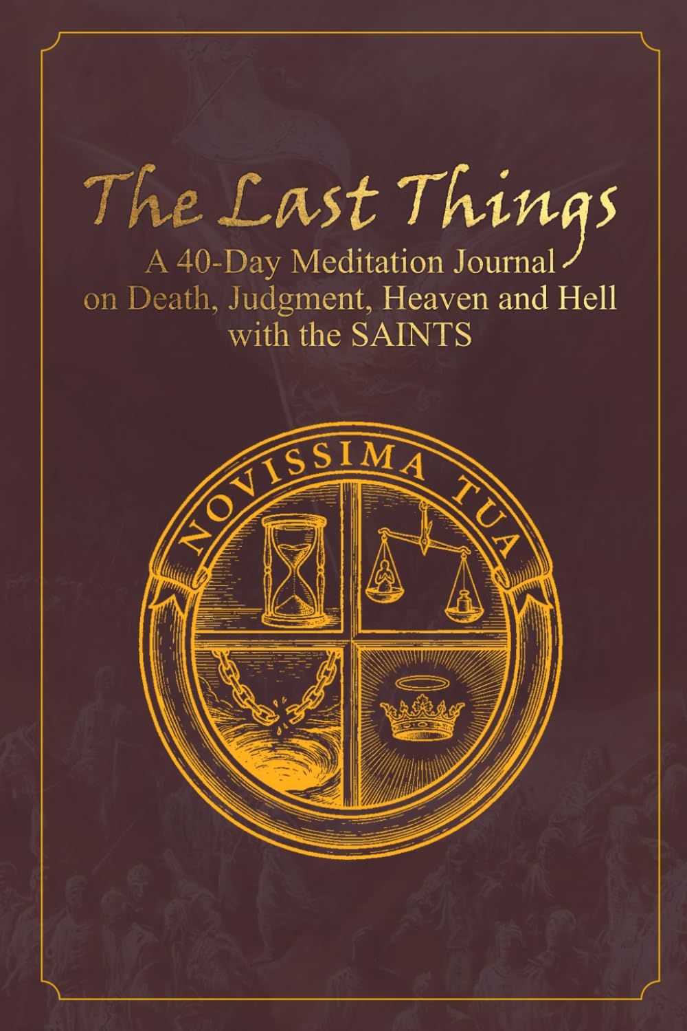 The Last Things: A 40-Day Meditation Journal on Death, Judgment, Heaven and Hell with the Saints