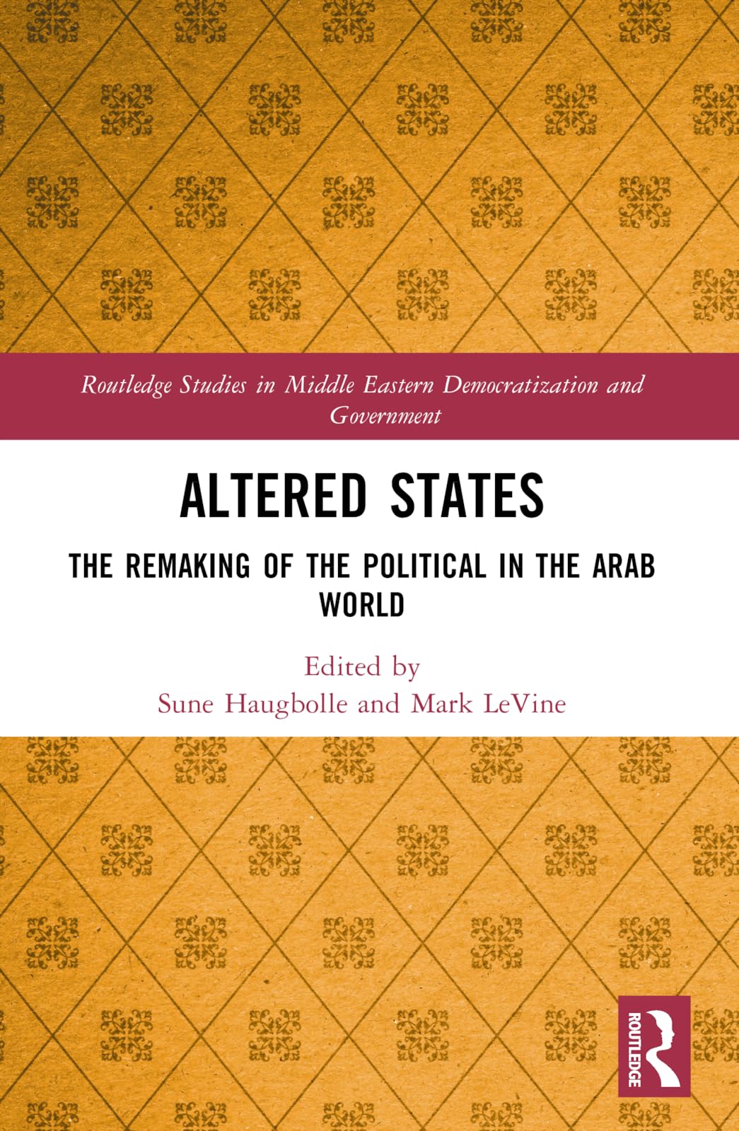 Altered States: The Remaking of the Political in the Arab World (Routledge Studies in Middle Eastern Democratization and Government)