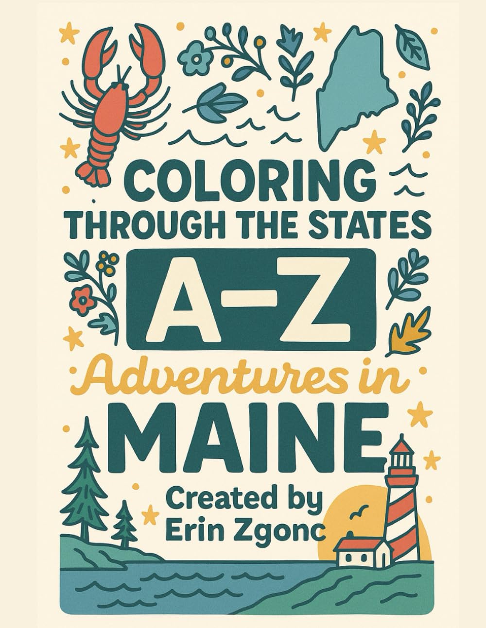 Coloring Maine: An A to Z Tour of the State: Explore the Sights, Symbols & Stories of Maine — One Letter at a Time! (Coloring Through the States: A–Z)