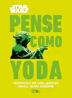Star Wars: Pense como Yoda: Reflexões de uma galáxia muito, muito distante