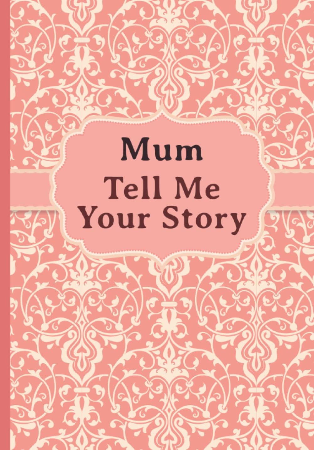Mum, Tell Me Your Story: My mother’s book of memories.