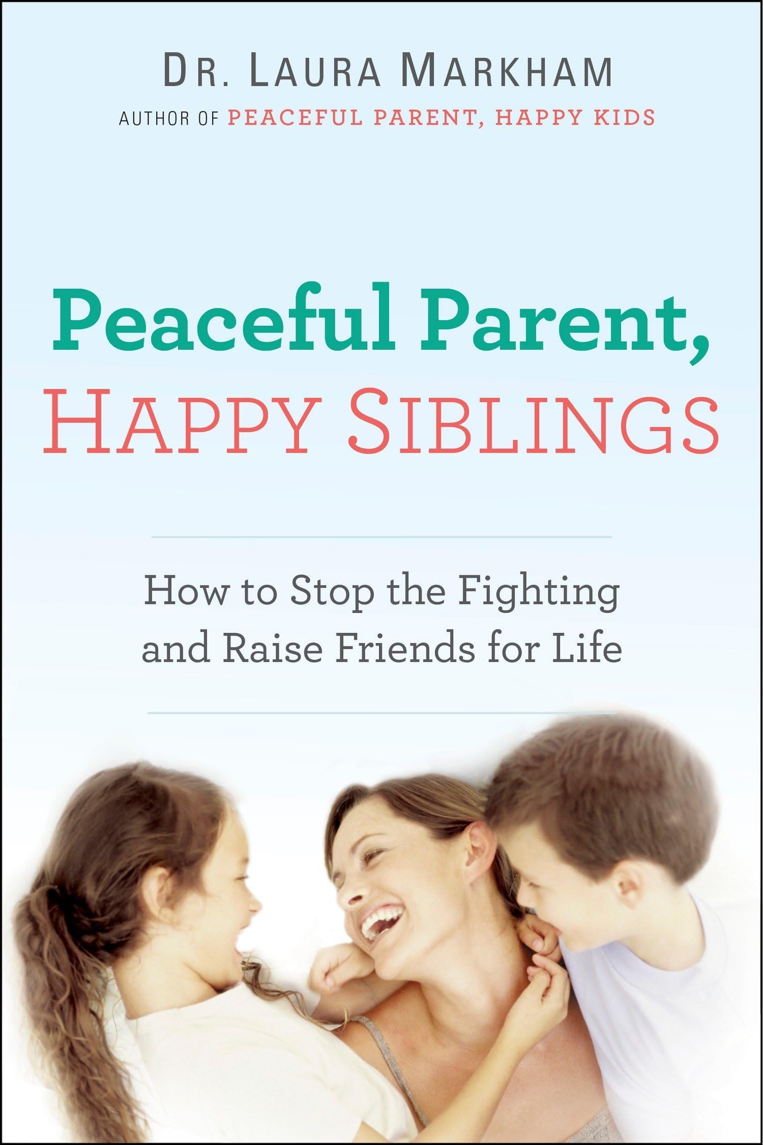 Tarcherperigee Peaceful Parent, Happy Siblings: How to Stop the Fighting and Raise Friends for Life