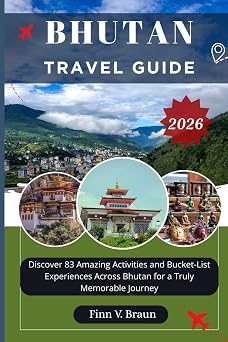 BHUTAN TRAVEL GUIDE Discover 83 Amazing Activities and Bucket-List Experiences Across Bhutan for a Truly Memorable Journey Ritcher the explorer ENG