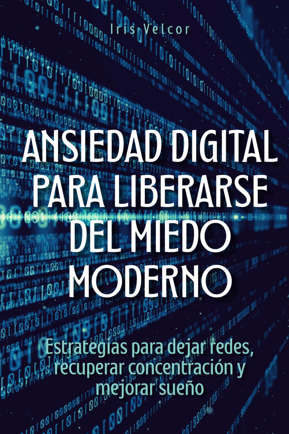 Ansiedad digital para liberarse del miedo moderno: Estrategias para dejar redes, recuperar concentración y mejorar sueño